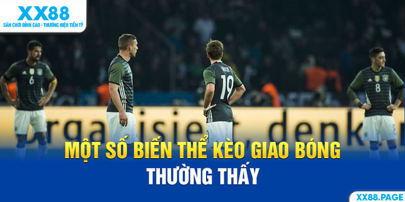 Một số biến thể kèo giao bóng thường thấy