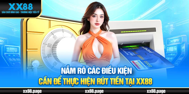 Nắm rõ các điều kiện cần để thực hiện rút tiền XX88