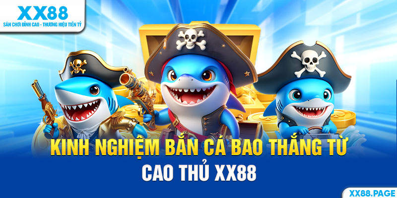bắn cá xx88 kinh nghiệm từ cao thủ